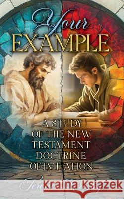Your Example: A Study of the New Testament Doctrine of Imitation Terence Crosby 9781649608772 Ambassador International