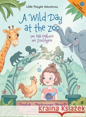 A Wild Day at the Zoo / Um Dia Maluco No Zoológico - Bilingual English and Portuguese (Brazil) Edition: Children's Picture Book Dias de Oliveira Santos, Victor 9781649620415 Linguacious