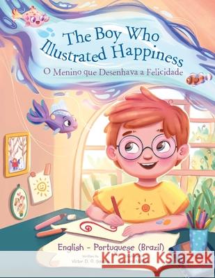 The Boy Who Illustrated Happiness / o Menino Que Desenhava a Felicidade - Bilingual English and Portuguese (Brazil) Edition: Children's Picture Book Victor Dia 9781649621016