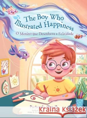 The Boy Who Illustrated Happiness / O Menino Que Desenhava a Felicidade - Portuguese (Brazil) Edition: Children's Picture Book Victor Dia 9781649621115