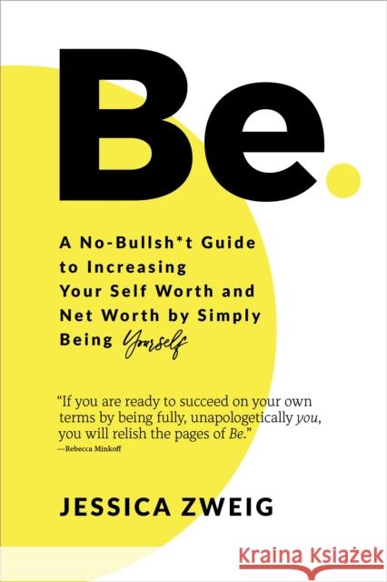 Be: A No-Bullsh*t Guide to Increasing Your Self Worth and Net Worth by Simply Being Yourself Jessica Zweig 9781649630506 Sounds True Inc
