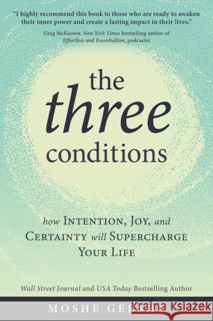 The Three Conditions: How Intention, Joy, and Certainty Will Supercharge Your Life Moshe Gersht 9781649631374
