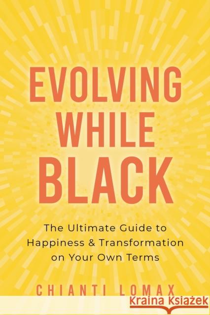Evolving While Black: The Ultimate Guide to Happiness and Transformation on Your Own Terms Chianti Lomax 9781649631442 Sounds True