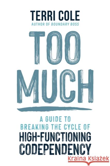 Too Much: A Guide to Breaking the Cycle of High-Functioning Codependency Terri Cole 9781649631862 Sounds True