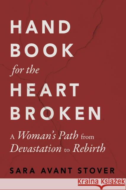 Handbook for the Heartbroken: A Woman's Path from Devastation to Rebirth Sara Avant Stover 9781649632364 Sounds True