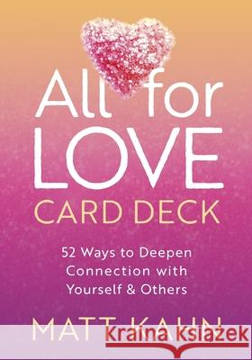 All for Love Card Deck: 52 Ways to Deepen Connection with Yourself and Others Matt Kahn 9781649632852