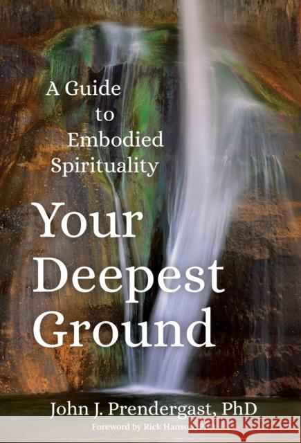 Your Deepest Ground: A Guide to Embodied Spirituality John J. Prendergast 9781649633026