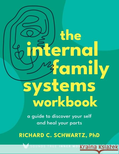 The Internal Family Systems Workbook: A Guide to Discover Your Self and Heal Your Parts Richard Schwartz 9781649633118