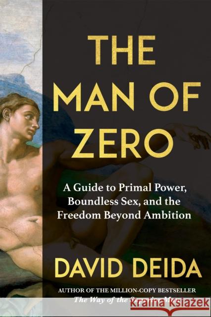The Man of Zero: A Guide to Primal Power, Boundless Sex, and the Freedom Beyond Ambition David Deida 9781649634696 Sounds True