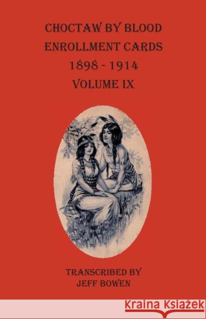 Choctaw By Blood Enrollment Cards 1898-1914 Volume IX Jeff Bowen 9781649680129 Native Study LLC