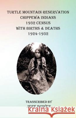 Turtle Mountain Reservation Chippewa Indians 1932 Census: with Births & Deaths, 1924-1932 Jeff Bowen 9781649680341 Native Study LLC