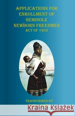 Applications for Enrollment of Seminole Newborn Freedmen Act of 1905: Act of 1905 Jeff Bowen 9781649680389 Native Study LLC