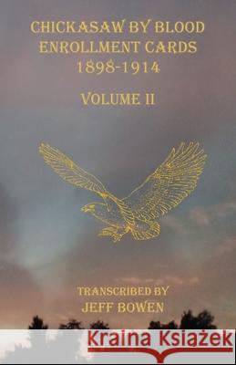 Chickasaw By Blood Enrollment Cards 1898-1914 Volume II Jeff Bowen 9781649680402 Native Study LLC