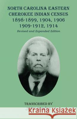 North Carolina Eastern Cherokee Indian Census 1898-1899, 1904, 1906, 1909-1912, 1914: Revised and Expanded Edition Jeff Bowen 9781649680549 Native Study LLC