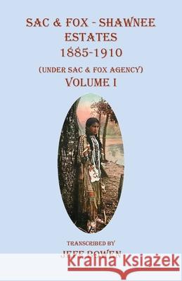 Sac & Fox - Shawnee Estates 1885-1910: (Under Sac & Fox Agency) Volume I Jeff Bowen 9781649681256 Native Study LLC