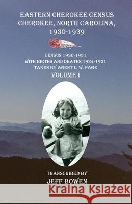 Eastern Cherokee Census Cherokee, North Carolina 1930-1939 Census 1930-1931: With Births and Deaths 1924-1931 Taken by Agent L. W. Page Volume I Jeff Bowen 9781649681300 Native Study LLC