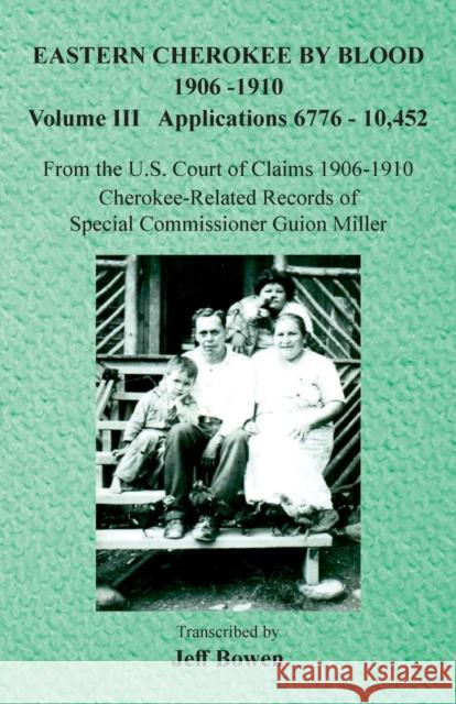 Eastern Cherokee By Blood, 1906-1910: Volume III Applications 6776-10,452 Jeff Bowen 9781649681461 Native Study LLC