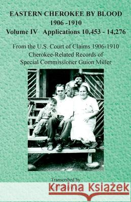 Eastern Cherokee By Blood, 1906-1910: Volume IV Applications 10,453-14,276 Jeff Bowen 9781649681478 Native Study LLC