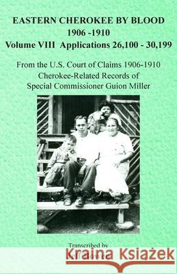 Eastern Cherokee By Blood, 1906-1910: Volume VIII Applications 26,100-30,199 Jeff Bowen 9781649681515 Native Study LLC