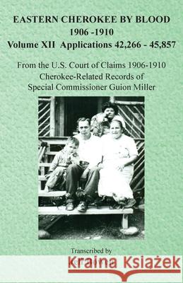 Eastern Cherokee By Blood, 1906-1910: Volume XII Applications 42,266-45,857 Jeff Bowen 9781649681553 Native Study LLC