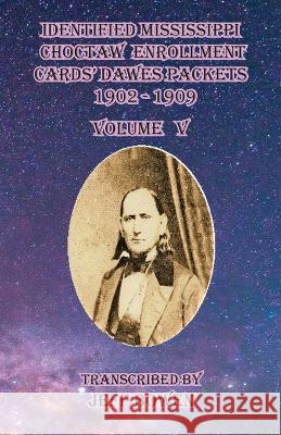 Identified Mississippi Choctaw Enrollment Cards' Dawes Packets 1902 - 1909: Volume V Jeff Bowen   9781649681645 Native Study LLC