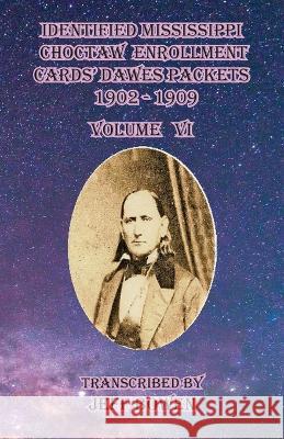 Identified Mississippi Choctaw Enrollment Cards' Dawes Packets 1902 - 1909: Volume VI Jeff Bowen 9781649681669 Native Study LLC