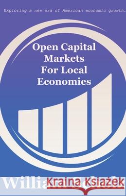 Open Capital Markets For Local Economies William E. Scholz 9781649691842