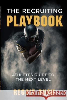 The Recruiting Playbook: An Athlete's guide to the Next Level Reggie Rusk 9781649703682