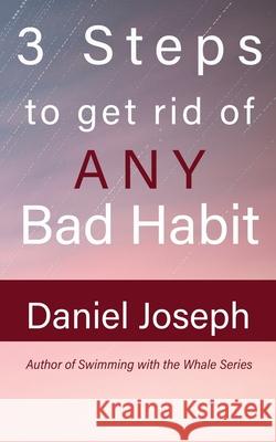 3 Steps to get rid of ANY Bad Habit: And Live Free Daniel Joseph 9781649705501 Researchers of Truth Inc Us
