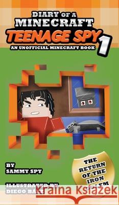 Diary Of A Minecraft Teenage Spy: Book 1: The Return Of The Iron Golem (An Unofficial Minecraft Book) C. A. Treanor I. Dosanjh Diego B 9781649706720 Caroline Treanor International Books