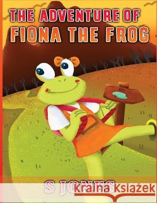 The Adventure of Fiona The Frog S. Jones 9781649708212 United States