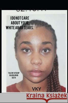 I do not care about your White Arab tears- Tale of a fed up Black Arab sista Editions Canaan Vk Y 9781649709639 Editions Canaan