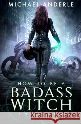 How To Be A Badass Witch: Book Two Michael Anderle 9781649713636