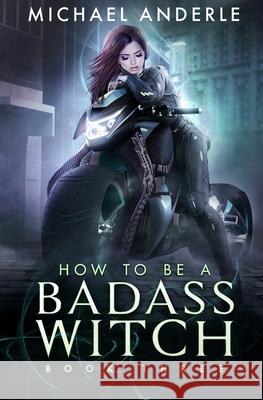 How To Be A Badass Witch: Book Three Michael Anderle 9781649713834