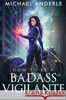 How To Be A Badass Vigilante Michael Anderle 9781649714466