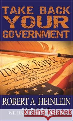 Take Back Your Government Robert A. Heinlein William H., Jr. Patterson 9781649730220 Phoenix Pick