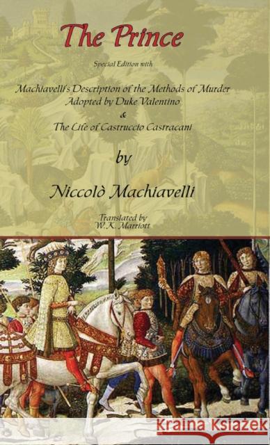 The Prince - Special Edition with Machiavelli's Description of the Methods of Murder Adopted by Duke Valentino & the Life of Castruccio Castracani Niccolo Machiavelli W. K. Marriott 9781649731012 ARC Manor