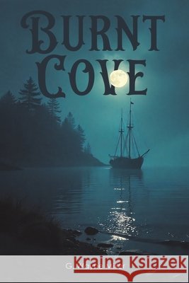 Burnt Cove G. Wayne Miller 9781649791412 Austin Macauley Publishers LLC