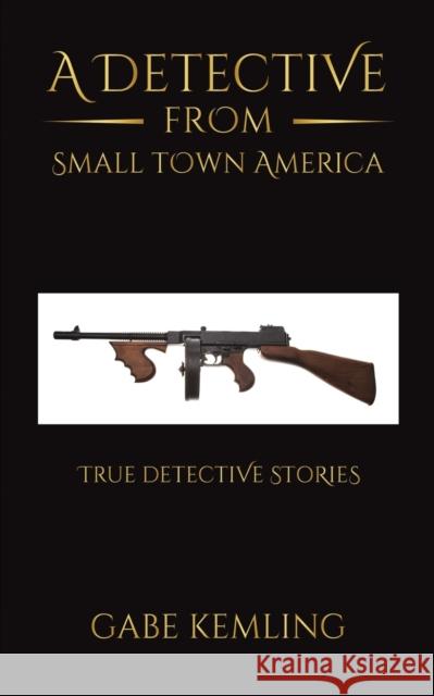 A Detective from Small Town America Gabe Kemling 9781649791436 Austin Macauley