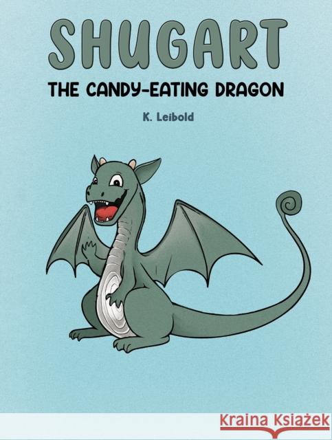 Shugart: The Candy-Eating Dragon K. Leibold 9781649791634