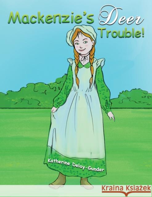 Mackenzie's Deer Trouble! Katherine Deloy-Gunder 9781649792211 Austin Macauley Publishers LLC