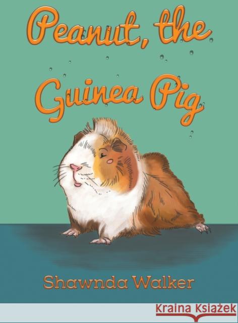 Peanut, the Guinea Pig Shawnda Walker 9781649793119 Austin Macauley Publishers LLC