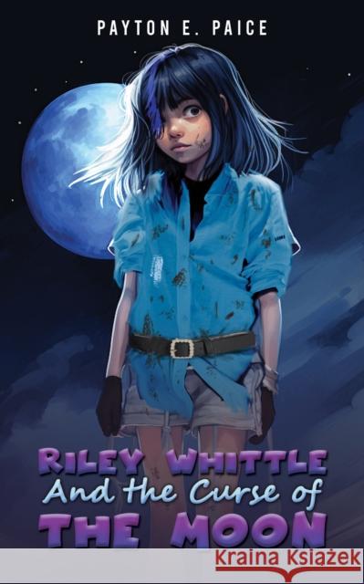 Riley Whittle and the Curse of the Moon Payton E Paice 9781649793218 Austin Macauley Publishers LLC