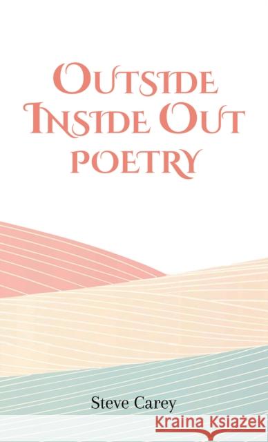 Outside Inside Out - Poetry Steve Carey 9781649794994 Austin Macauley Publishers LLC