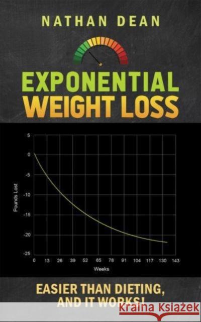 Exponential Weight Loss: Easier than Dieting, and It Works! Nathan Dean 9781649796622 Austin Macauley Publishers LLC