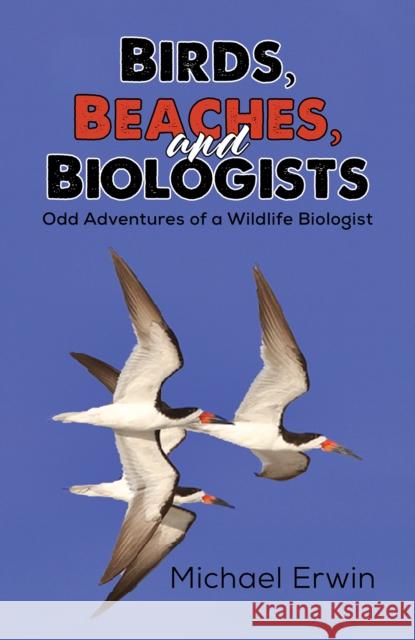 Birds, Beaches, and Biologists Michael Erwin 9781649796882 Austin Macauley Publishers LLC