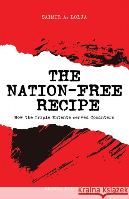 The Nation-Free Recipe: How the Triple Entente served Comintern Saimir A. Lolja 9781649797346 Austin Macauley Publishers LLC