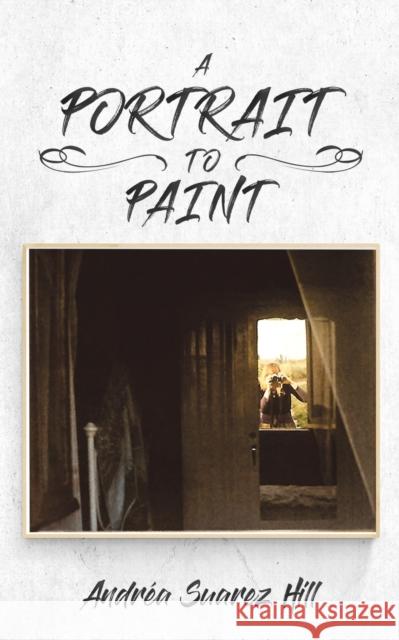 A Portrait to Paint Andr?a Suare 9781649797469 Austin Macauley Publishers LLC