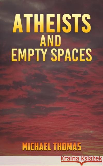 Atheists and Empty Spaces Michael Thomas 9781649797490 Austin Macauley Publishers LLC