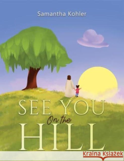 See You On the Hill Samantha Kohler 9781649798541 Austin Macauley Publishers LLC